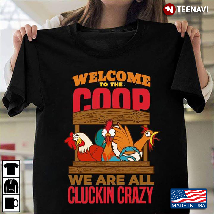 Welcome To The Coop We Are All Cluckin Crazy Chicken