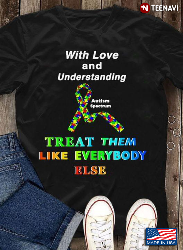 With Love And Understanding Treat Them Like Everybody Else Autism Spectrum