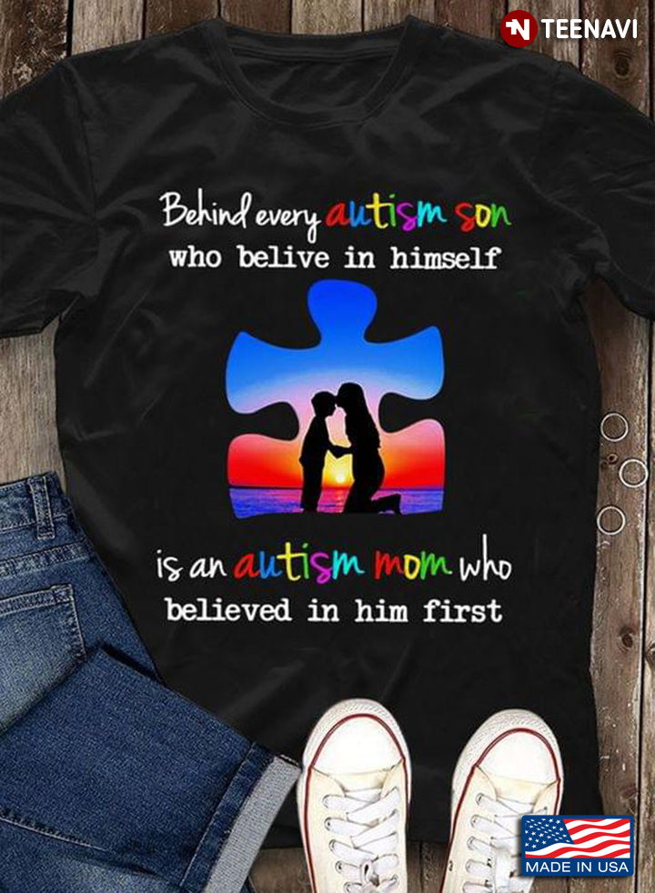Behind Every Autism Son Who Believe In Himself Is An Autism Mom Who Believed In Him First Autism