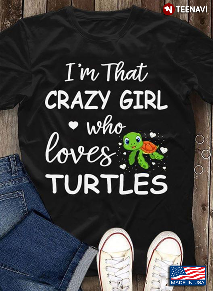 Turtle I'm That Crazy Girl Who Loves Turtles