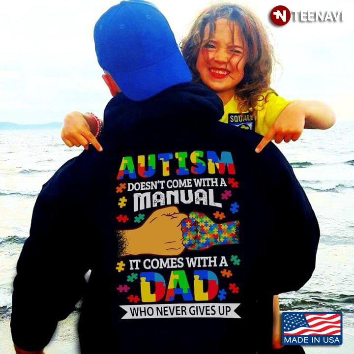 Autism Doesn't Come With A Manual It Comes With A Dad Who Never Gives Up Hands Autism Awareness