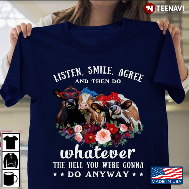 Listen Smile Agree And Then Do Whatever The Hell You Were Gonna Do Anyway Flowers And Cows