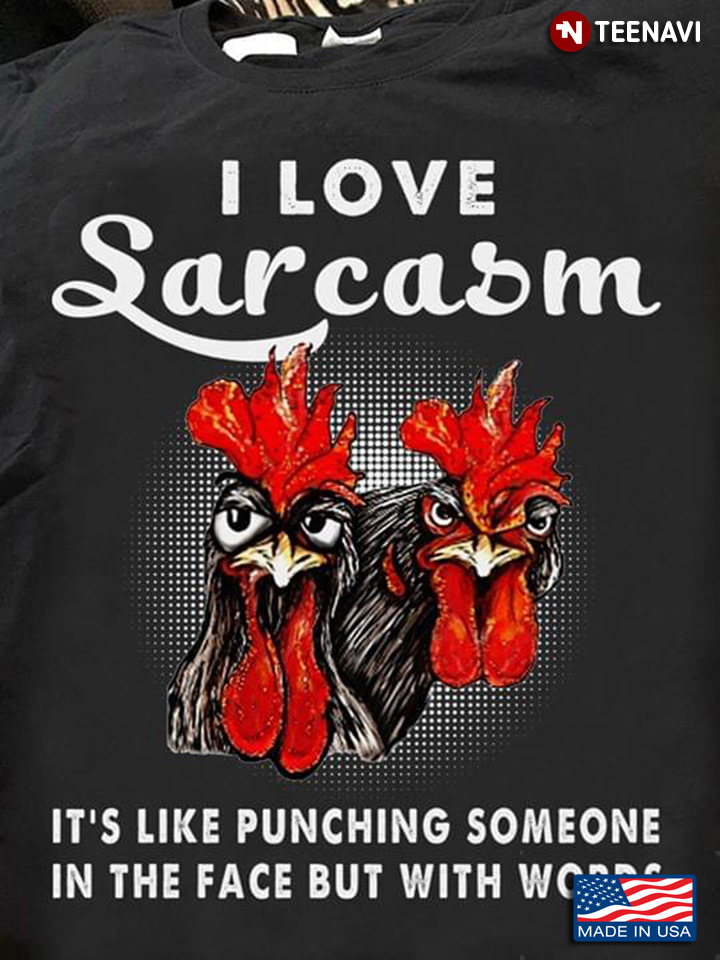 I Love Sarcasm It's Like Punching Someone In The Face But With Words Roosters
