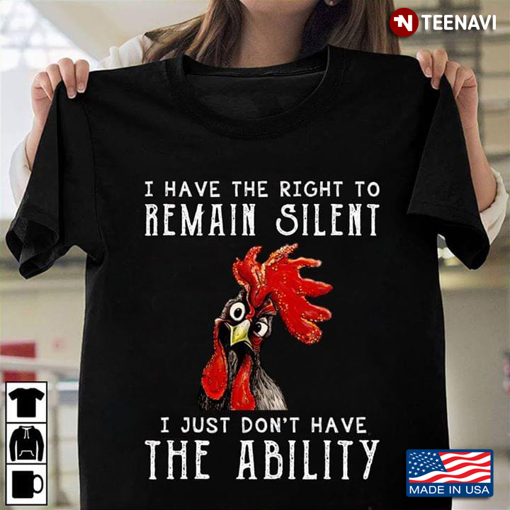 I Have The Right To Remain Silent I Just Don't Have The Ability Rooster