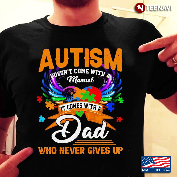 Autism Doesn't Come With A Manual It Comes With A Dad Who Never Gives Up Autism Awareness