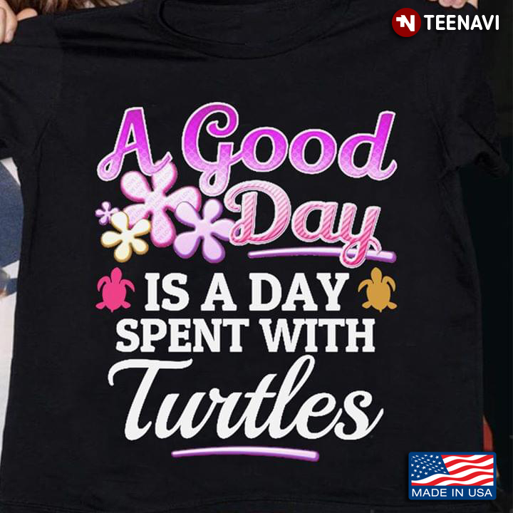 A Good Day Is A Day Spent With Turtles Turtle Lovers