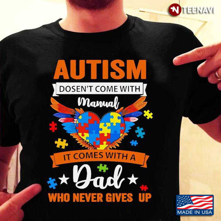 Autism Doesn't Come With Manual It Comes With A Dad Who Never Gives Up Heart Autism Awareness