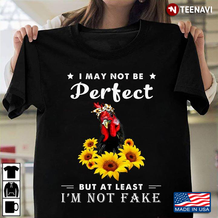 I May Not Be Perfect But At Least I'm Not Fake Rooster With Bandana And Sunflower