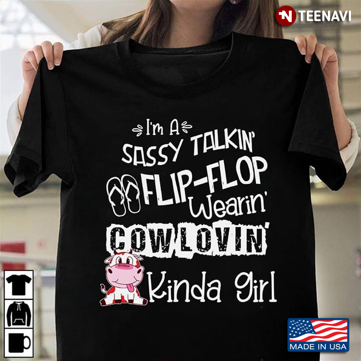 I'm A Sassy Talkin' Flip Flop Wearin' Cow Lovin' Kinda Girl Cow