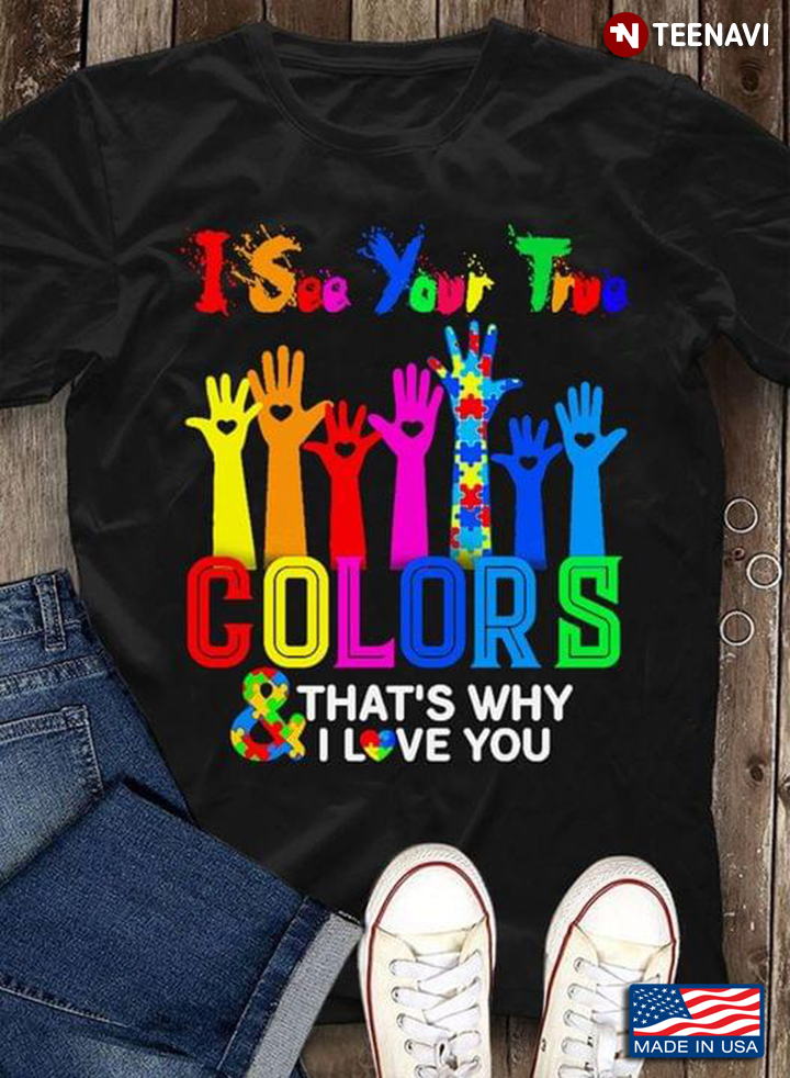 I See Your True Colors And That's Why I Love You Hands Autism Awareness