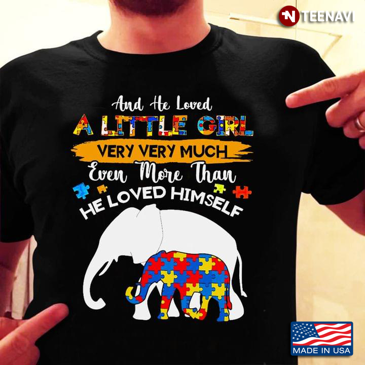 And He Loved A Little Girl Very Very Much Even More Than He Loved Himself Elephants Autism Awareness