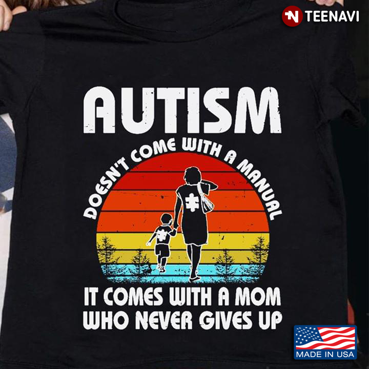 Autism Doesn't Come With A Manual It Comes With A Mom Who Never Gives Up Vintage
