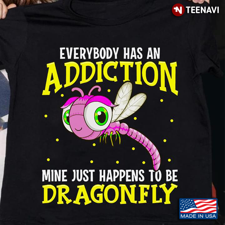 Everybody Has An Addiction Mine Just Happens To Be Dragonfly