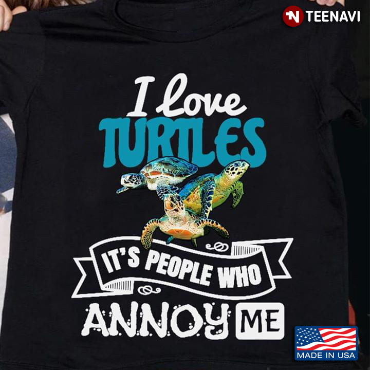 I Love Turtles It's People Who Annoy Me Sea Turtles