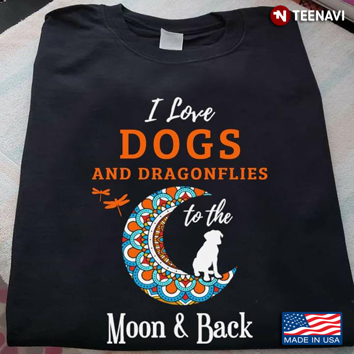 I Love Dogs And Dragonflies To The Moon And Back
