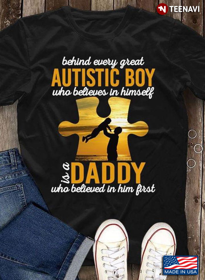 Behind Every Great Autistic Boy Who Believes In Himself Is A Daddy Who Believed In Him First Autism