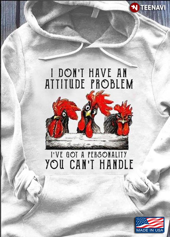 I Don't Have An Attitude Problem I've Got A Personality You Can't Handle Three Roosters