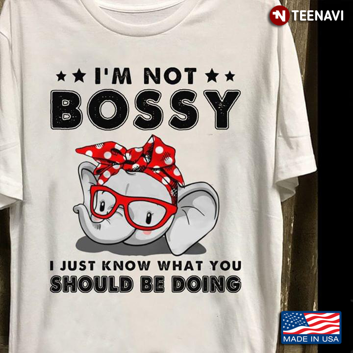 I'm Not Bossy I Just Know What You Should Be Doing Elephant With Bandana And Glasses