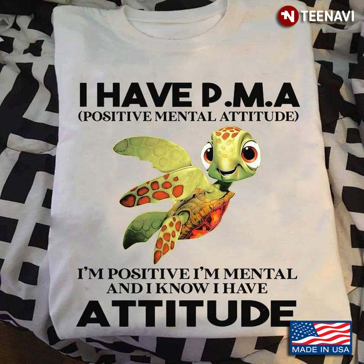 I Have PMA Positive Mental Attitude I'm Positive I'm Mental And I Know I Have Attitude Turtle