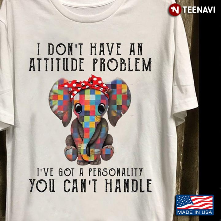 I Don't Have An Attitude Problem I've Got A Personality You Can't Handle Elephant With Bandana