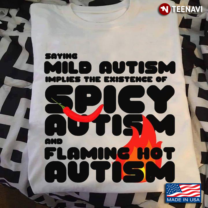 Saying Mild Autism Implies The Existence Of Spicy Autism And Flaming Hot Autism