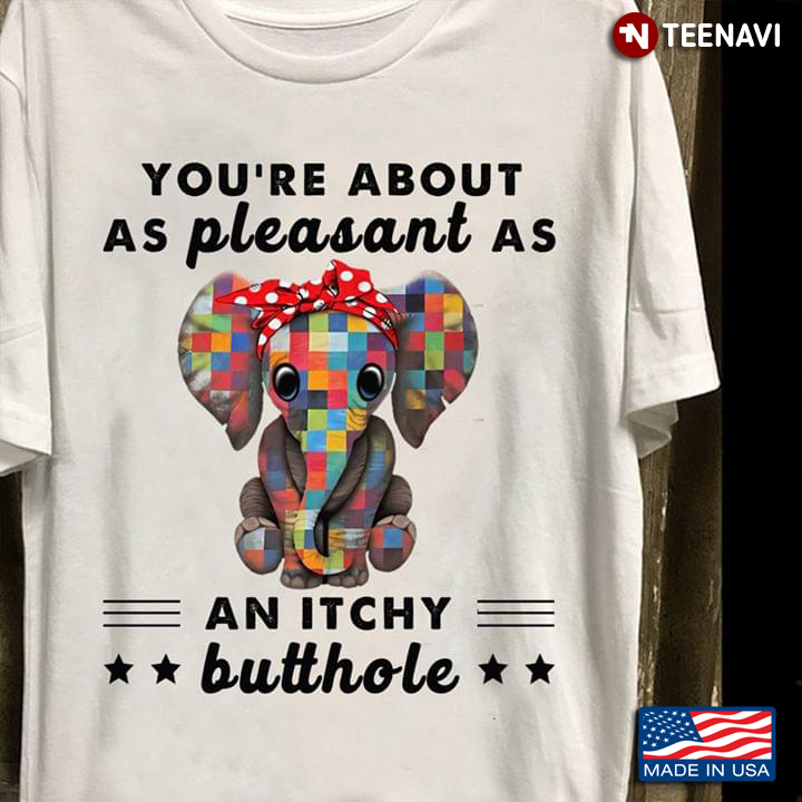 You're About As Pleasant As An Itchy Butthole Elephant With Bandana
