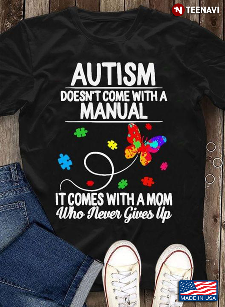 Autism Doesn't Come With A Manual It Comes With A Mom Who Never Gives Up Butterfly Autism Awareness