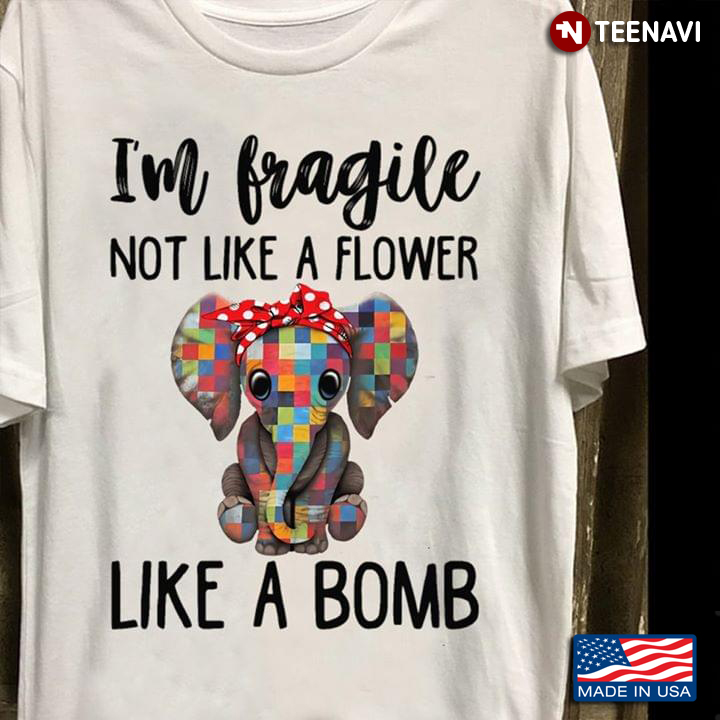 I'm Fragile Not Like A Flower Like A Bomb Elephant With Bandana