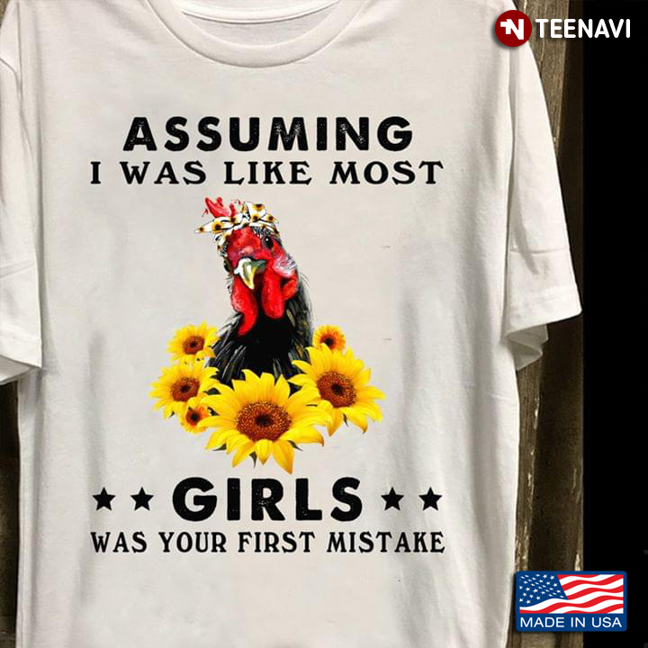 Assuming I Was Like Most Girls Was Your First Mistake Rooster With Bandana And Sunflowers