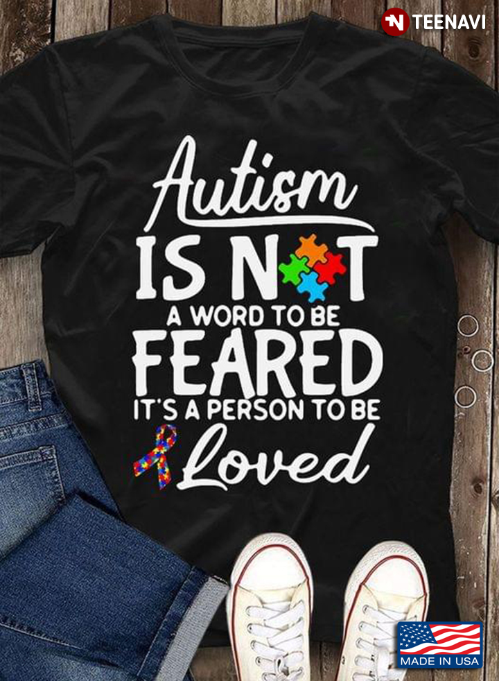 Autism Is Not A Word To Be Feared It's A Person To Be Loved Autism Awareness