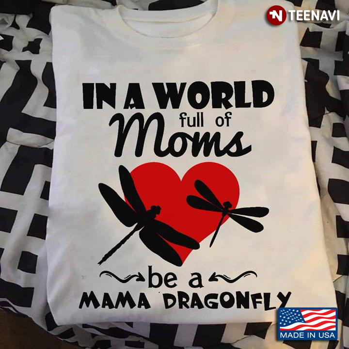 In A World Full Of Moms Be A Mama Dragonfly