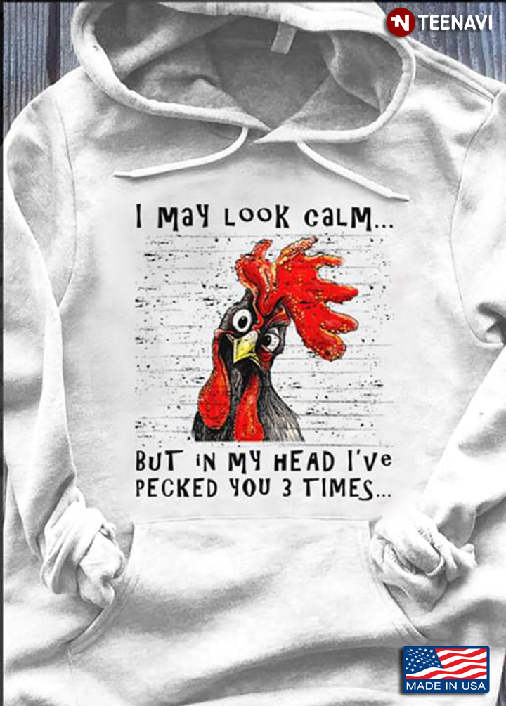 I May Look Calm But In My Head I've Pecked You 3 Times Rooster