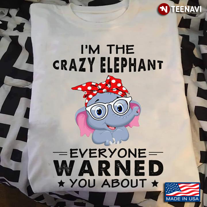 I'm The Crazy Elephant Everyone Warned You About Elephant With Bandana And Glasses