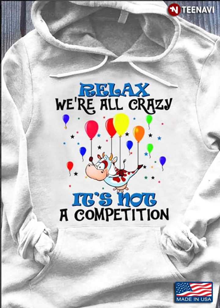 Relax We're All Crazy It's Not A Competition Cow With Balloons
