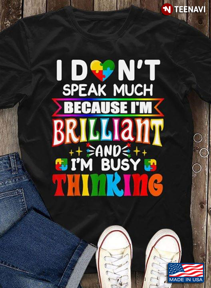 I Don't Speak Much Because I'm Brilliant And I'm Busy Thinking Autism Awareness
