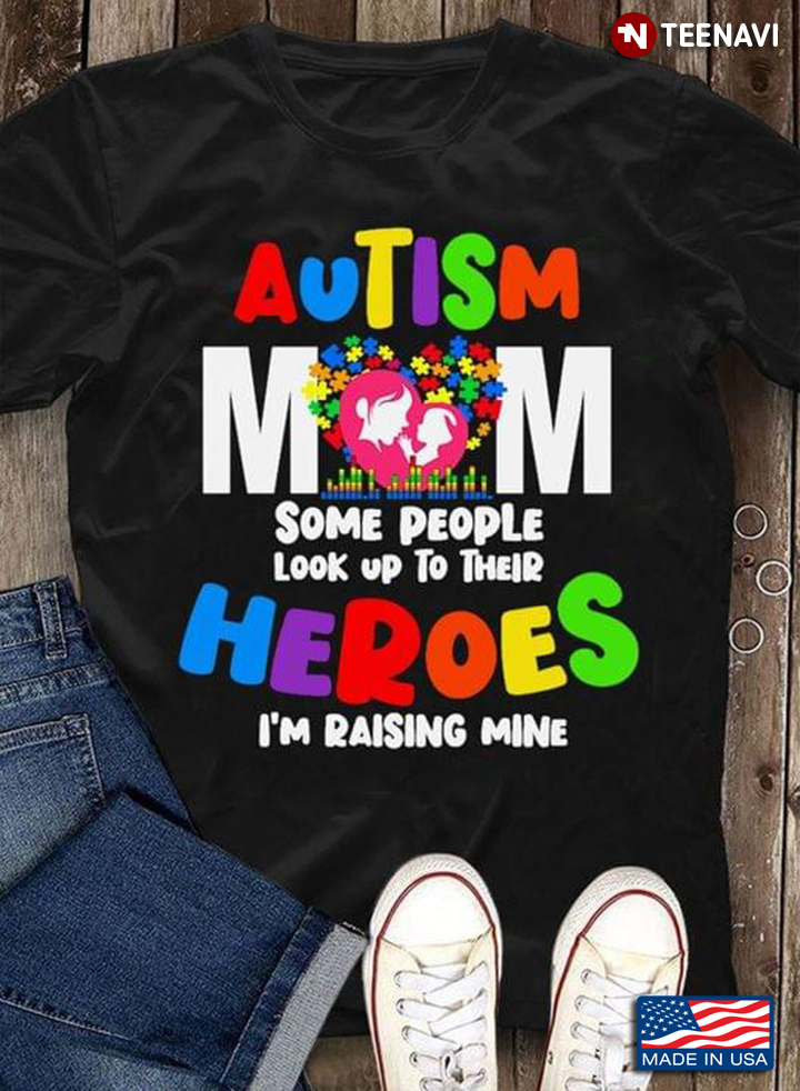 Autism Mom Some People Look Up To Their Heroes I'm Raising Mine Autism Awareness