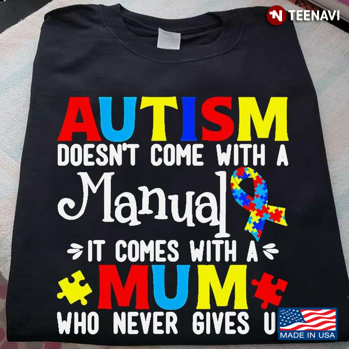 Autism Doesn't Come With A Manual It Comes With A Mum Who Never Gives Up Autism Awareness
