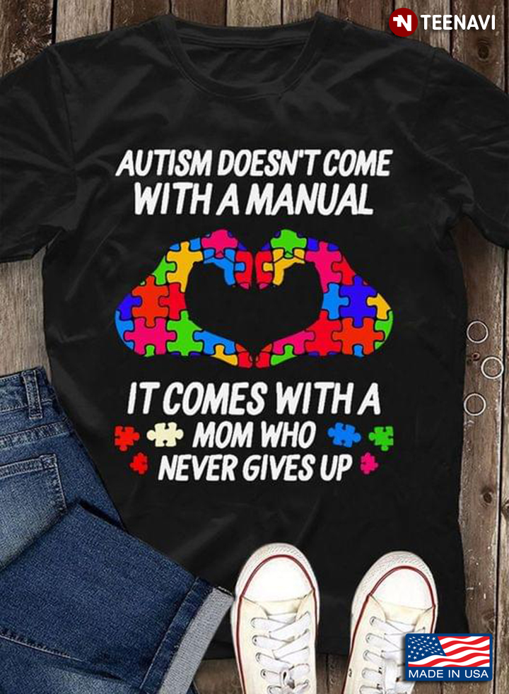 Autism Doesn't Come With A Manual It Comes With A Mom Who Never Gives Up Autism Awareness