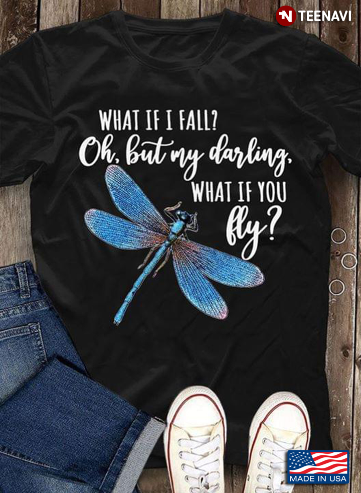 What If I Fall Oh But My Darling What If You Fly Dragonfly