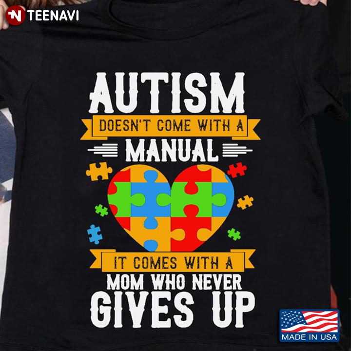 Autism Doesn't Come With A Manual It Comes With A Mom Who Never Gives Up Heart Autism Awareness