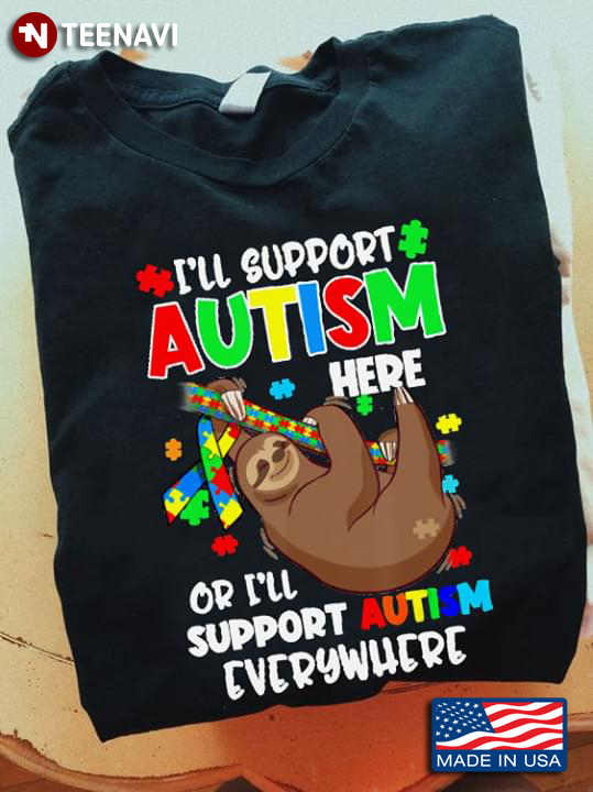 I'll Support Autism Here Or I'll Support Autism Everywhere Sloth Autism Awareness