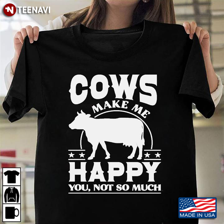 Cows Make Me Happy You Not So Much Cow