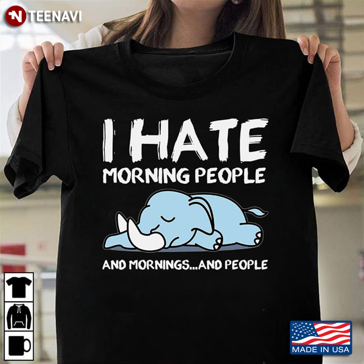 I Hate Morning People And Mornings And People Elephant