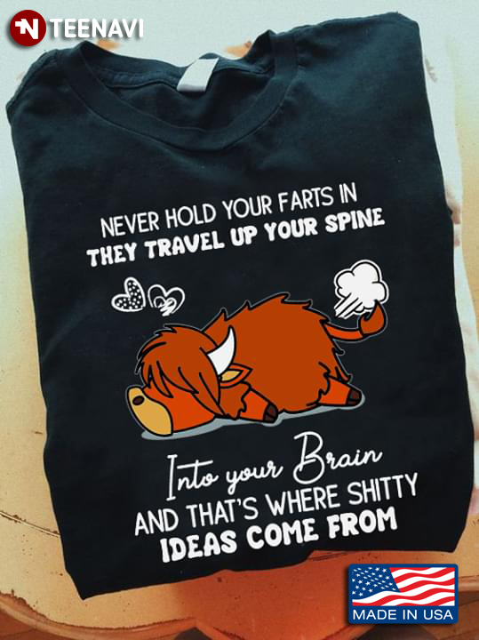 Never Hold Your Farts In They Travel Up Your Spine Into Your Brain Highland Cattle