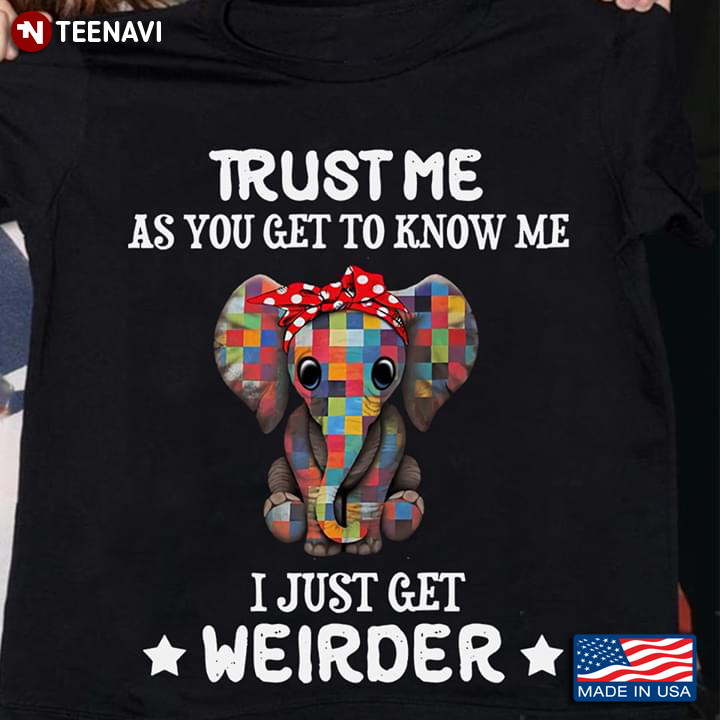 Trust Me As You Get To Know Me I Just Get Weirder Elephant With Bandana