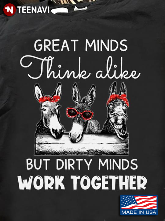 Great Minds Think Alike But Dirty Minds Work Together Three Goats