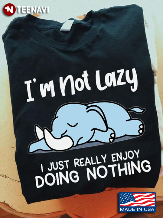 I'm Not Lazy I Just Really Enjoy Doing Nothing Elephant