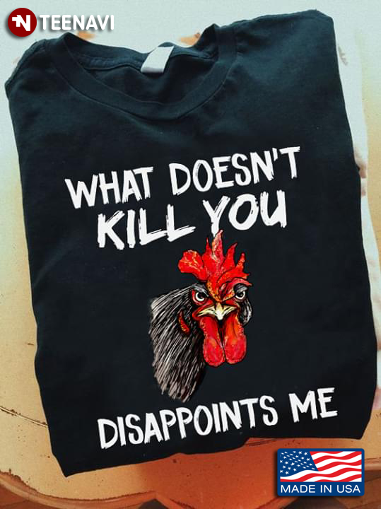 What Doesn't Kill You Disappoints Me Rooster