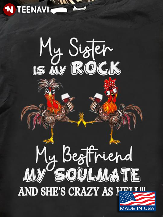 My Sister Is My Rock My Bestfriend My Soulmate And She's Crazy As Hell Roosters With Wine