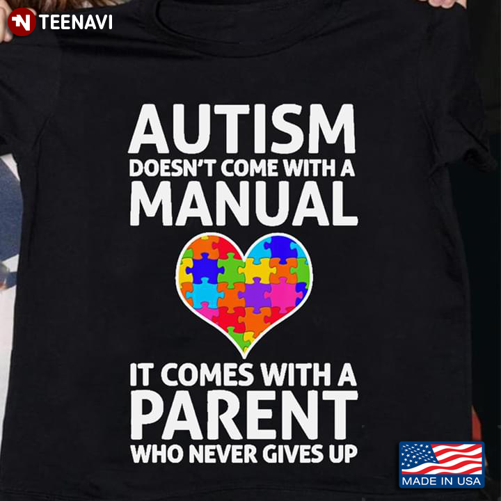 Autism Doesn't Come With A Manual It Comes With A Parent Who Never Gives Up Heart Autism Awareness